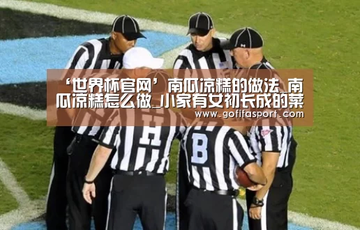 ‘世界杯官网’南瓜凉糕的做法_南瓜凉糕怎么做_小家有女初长成的菜谱(图1) 世界杯官网