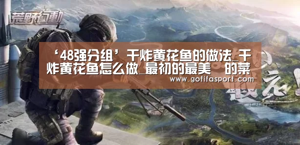 ‘48强分组’干炸黄花鱼的做法_干炸黄花鱼怎么做_最初的最美❤的菜谱(图3) 48强分组